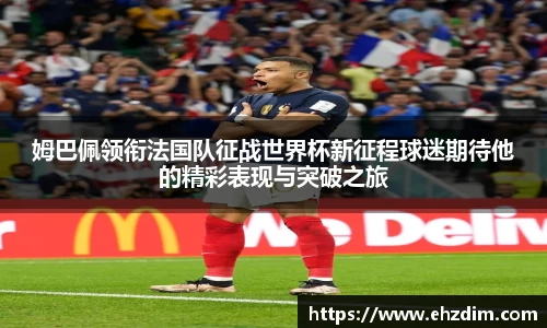 姆巴佩领衔法国队征战世界杯新征程球迷期待他的精彩表现与突破之旅
